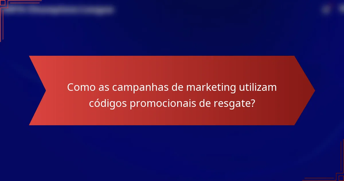Como as campanhas de marketing utilizam códigos promocionais de resgate?