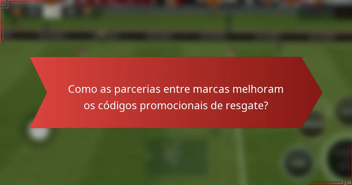 Como as parcerias entre marcas melhoram os códigos promocionais de resgate?