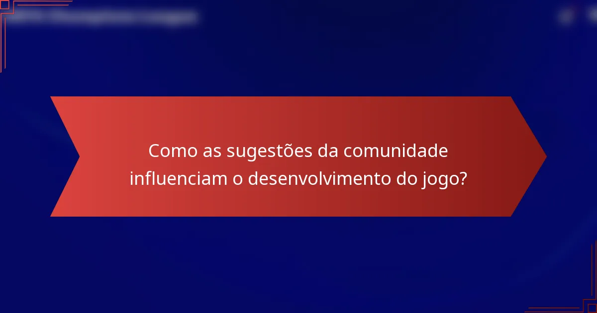 Como as sugestões da comunidade influenciam o desenvolvimento do jogo?