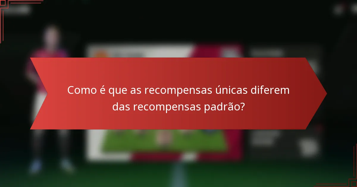 Como é que as recompensas únicas diferem das recompensas padrão?