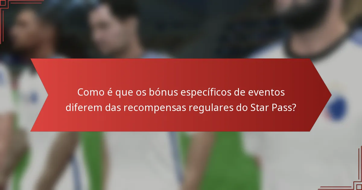 Como é que os bónus específicos de eventos diferem das recompensas regulares do Star Pass?