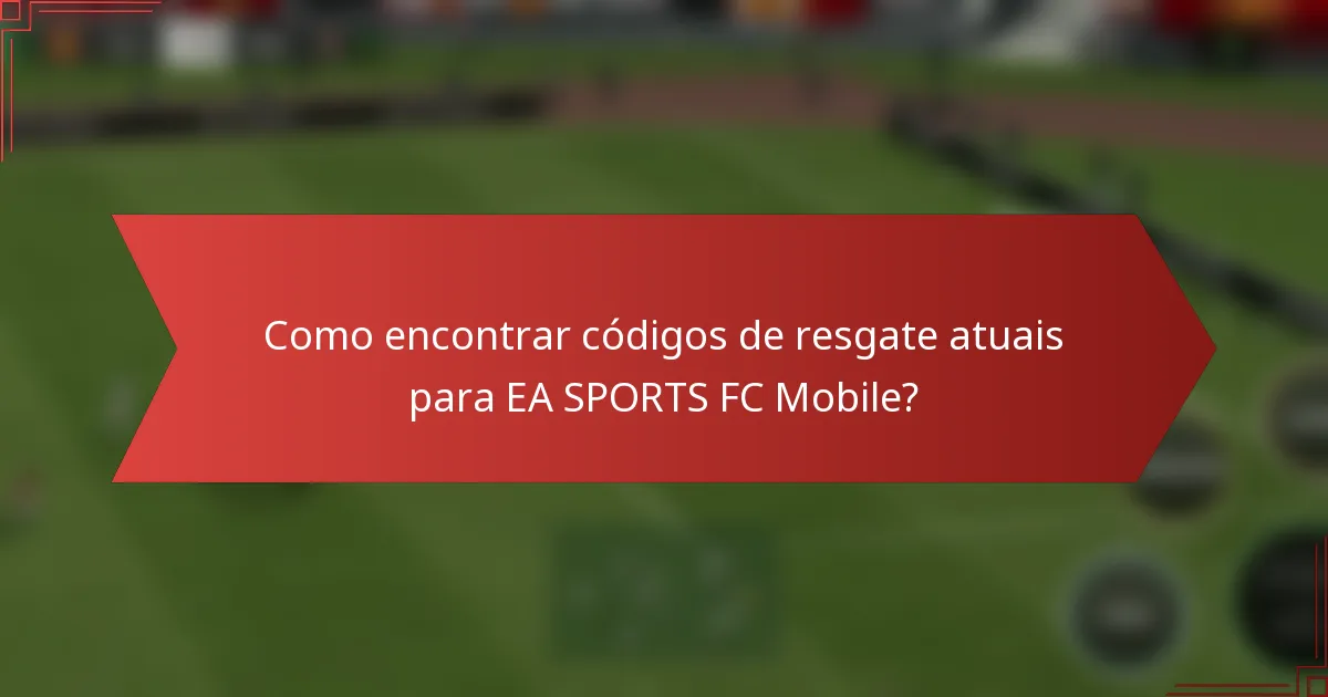 Como encontrar códigos de resgate atuais para EA SPORTS FC Mobile?