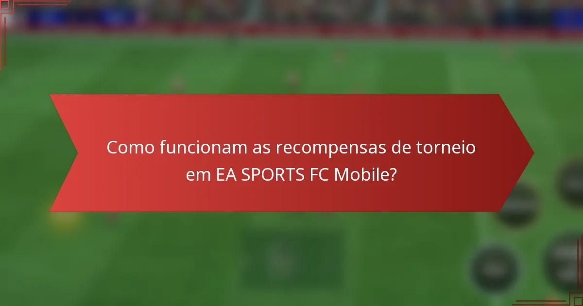 Como funcionam as recompensas de torneio em EA SPORTS FC Mobile?