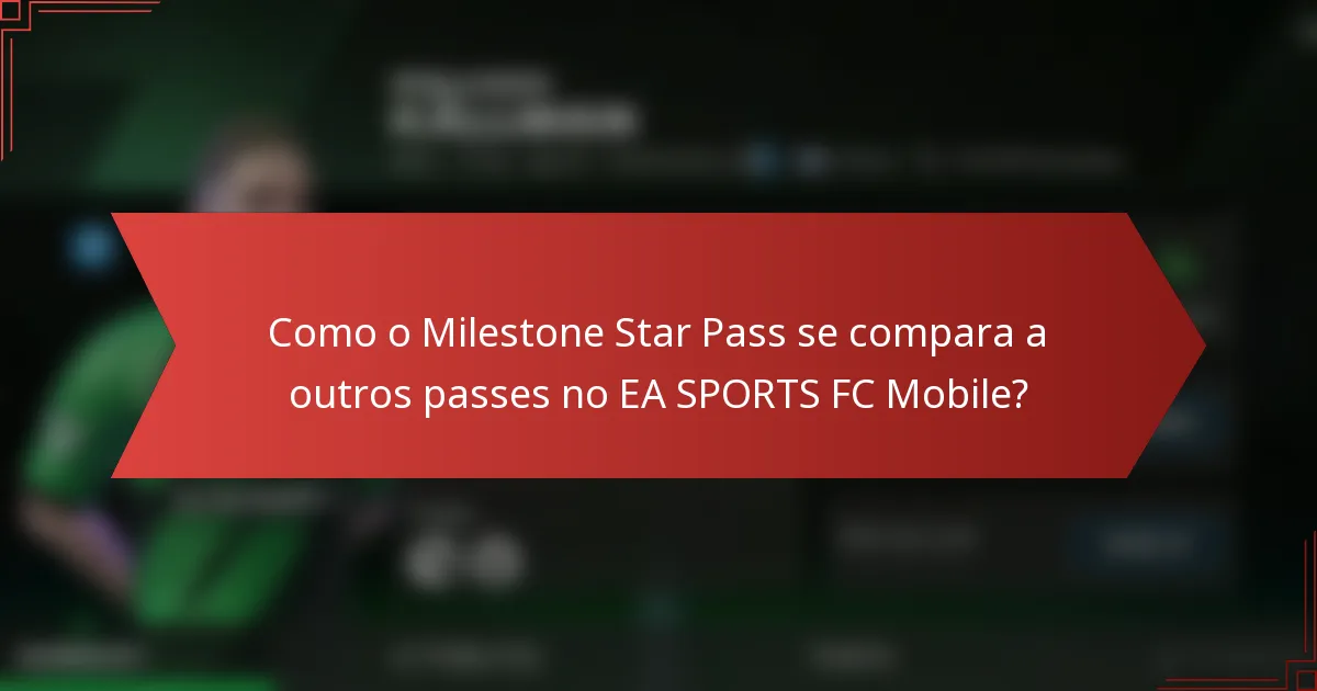 Como o Milestone Star Pass se compara a outros passes no EA SPORTS FC Mobile?