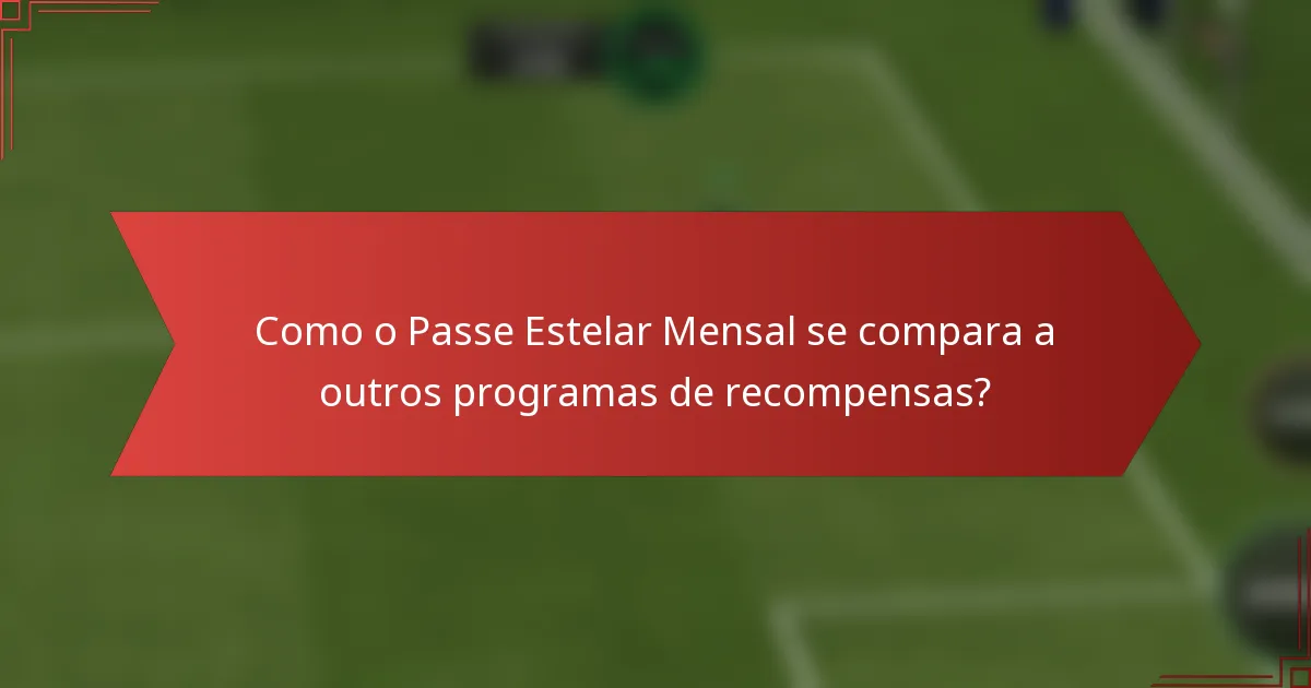 Como o Passe Estelar Mensal se compara a outros programas de recompensas?