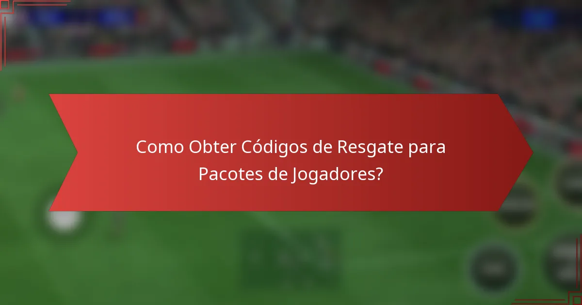 Como Obter Códigos de Resgate para Pacotes de Jogadores?