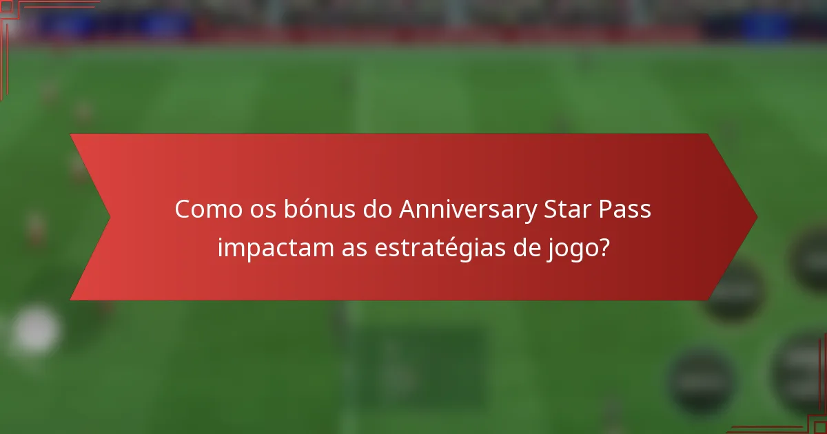 Como os bónus do Anniversary Star Pass impactam as estratégias de jogo?
