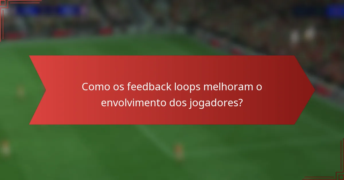 Como os feedback loops melhoram o envolvimento dos jogadores?
