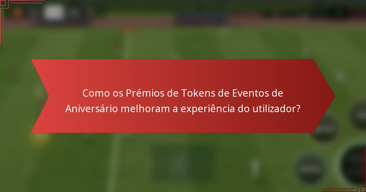 Como os Prémios de Tokens de Eventos de Aniversário melhoram a experiência do utilizador?