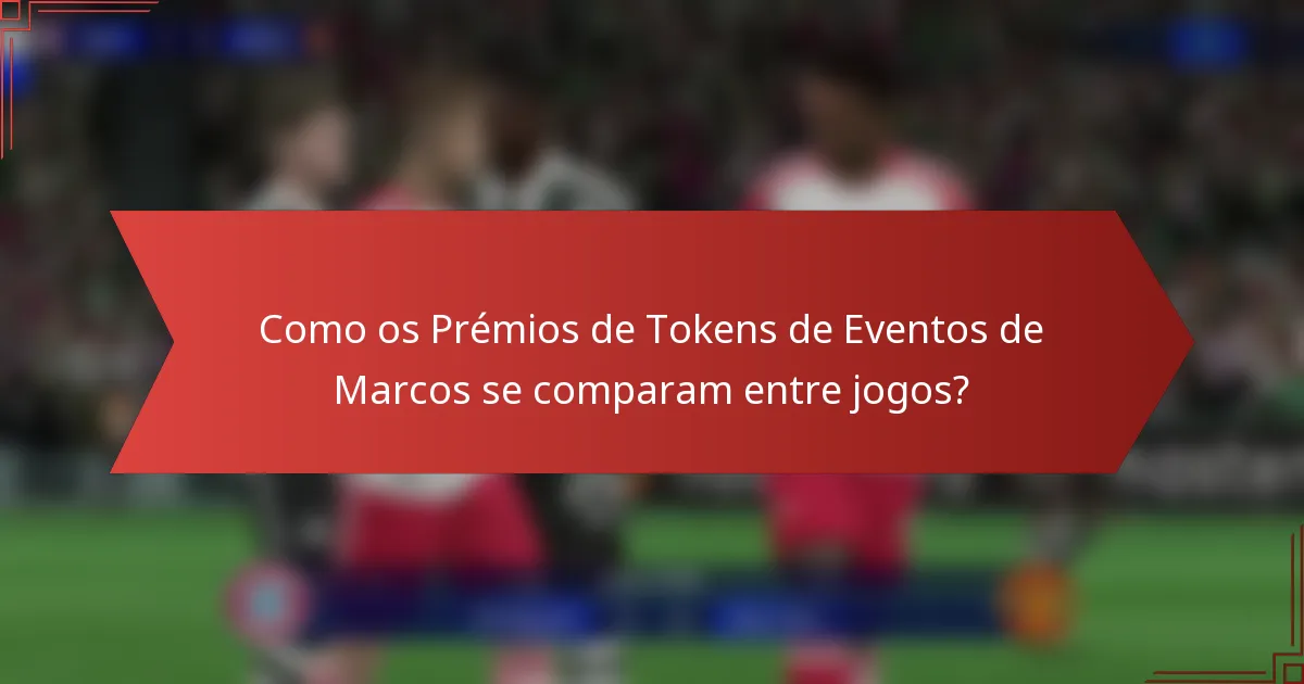 Como os Prémios de Tokens de Eventos de Marcos se comparam entre jogos?