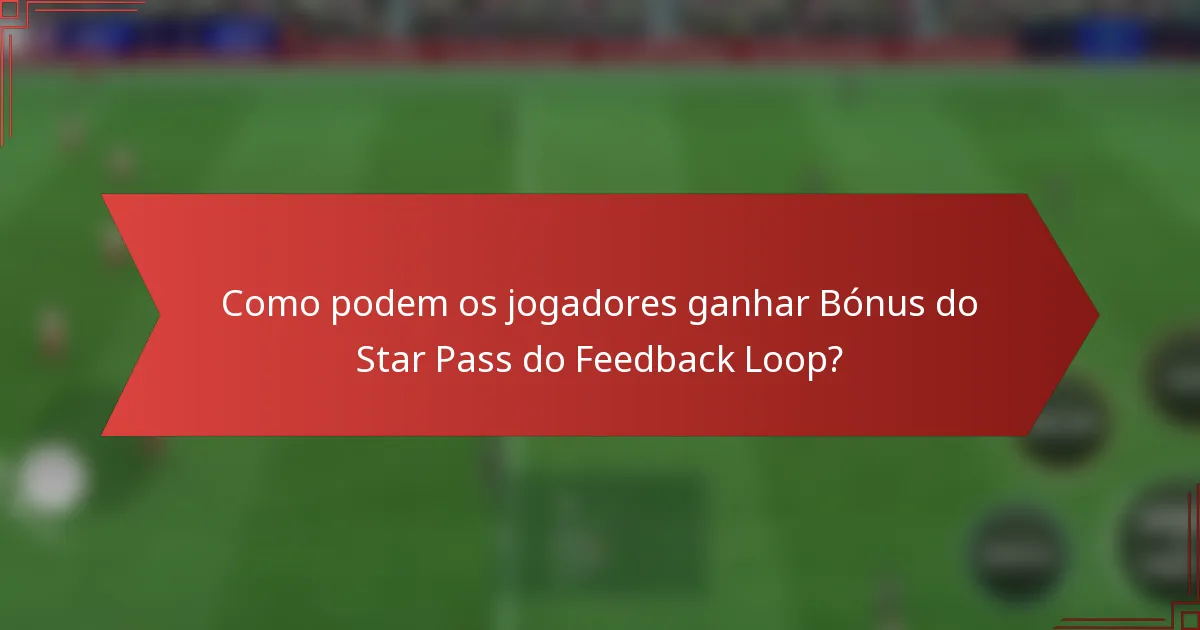 Como podem os jogadores ganhar Bónus do Star Pass do Feedback Loop?