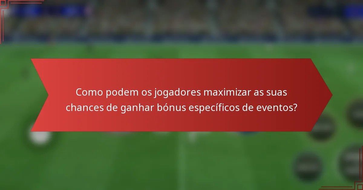 Como podem os jogadores maximizar as suas chances de ganhar bónus específicos de eventos?