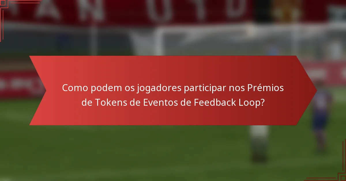 Como podem os jogadores participar nos Prémios de Tokens de Eventos de Feedback Loop?