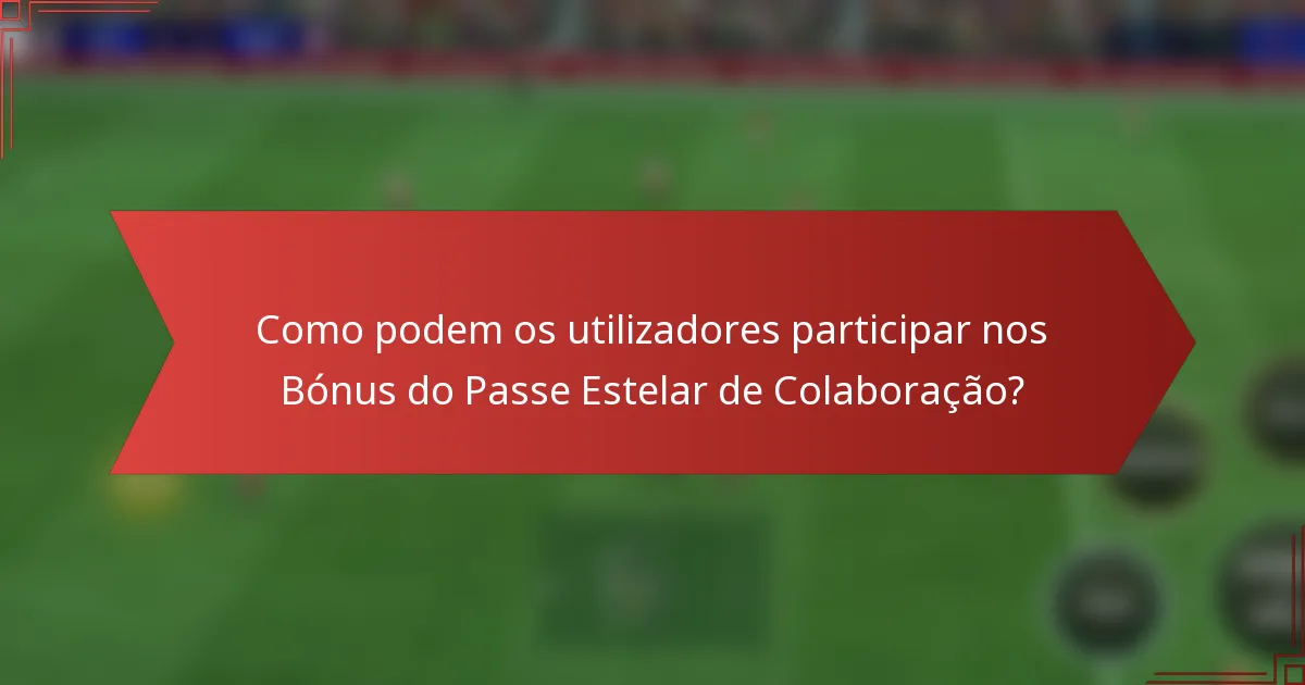 Como podem os utilizadores participar nos Bónus do Passe Estelar de Colaboração?
