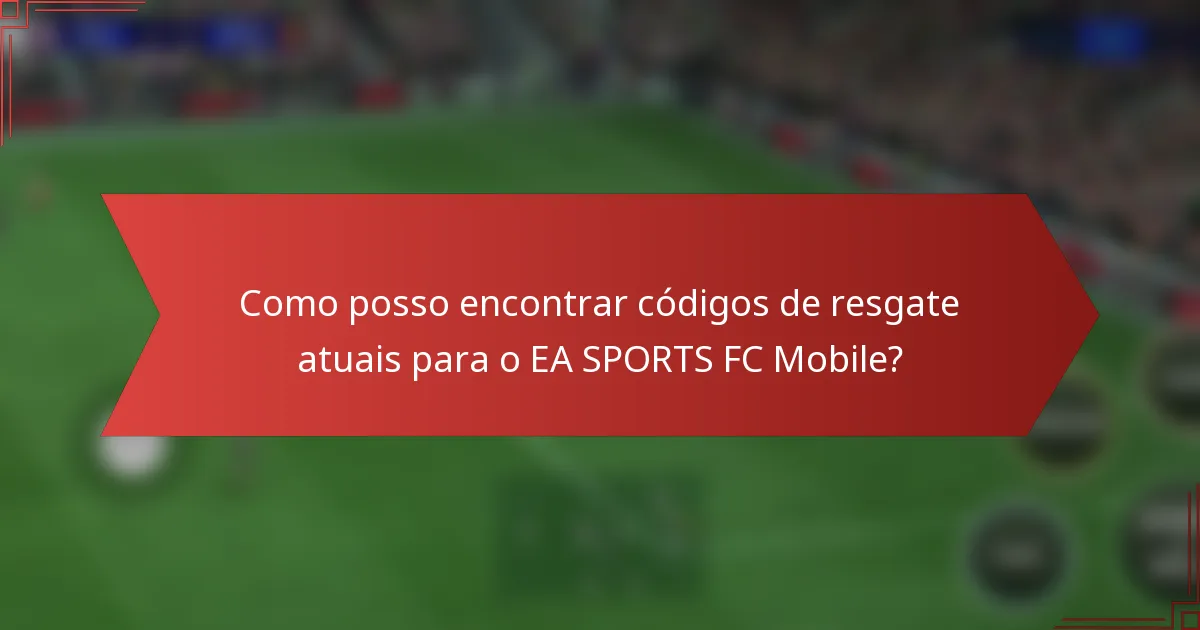 Como posso encontrar códigos de resgate atuais para o EA SPORTS FC Mobile?