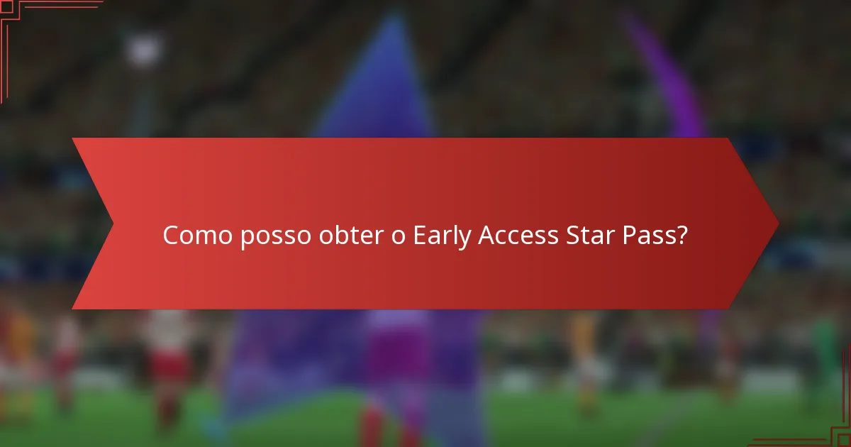 Como posso obter o Early Access Star Pass?
