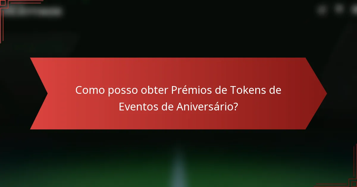 Como posso obter Prémios de Tokens de Eventos de Aniversário?