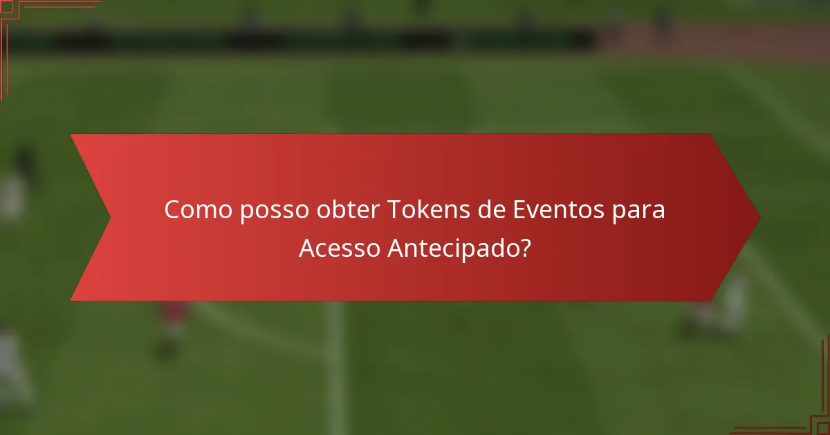 Como posso obter Tokens de Eventos para Acesso Antecipado?