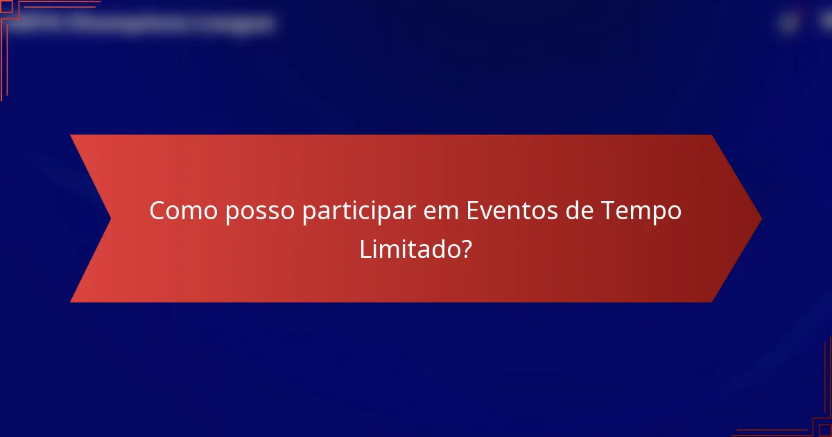 Como posso participar em Eventos de Tempo Limitado?