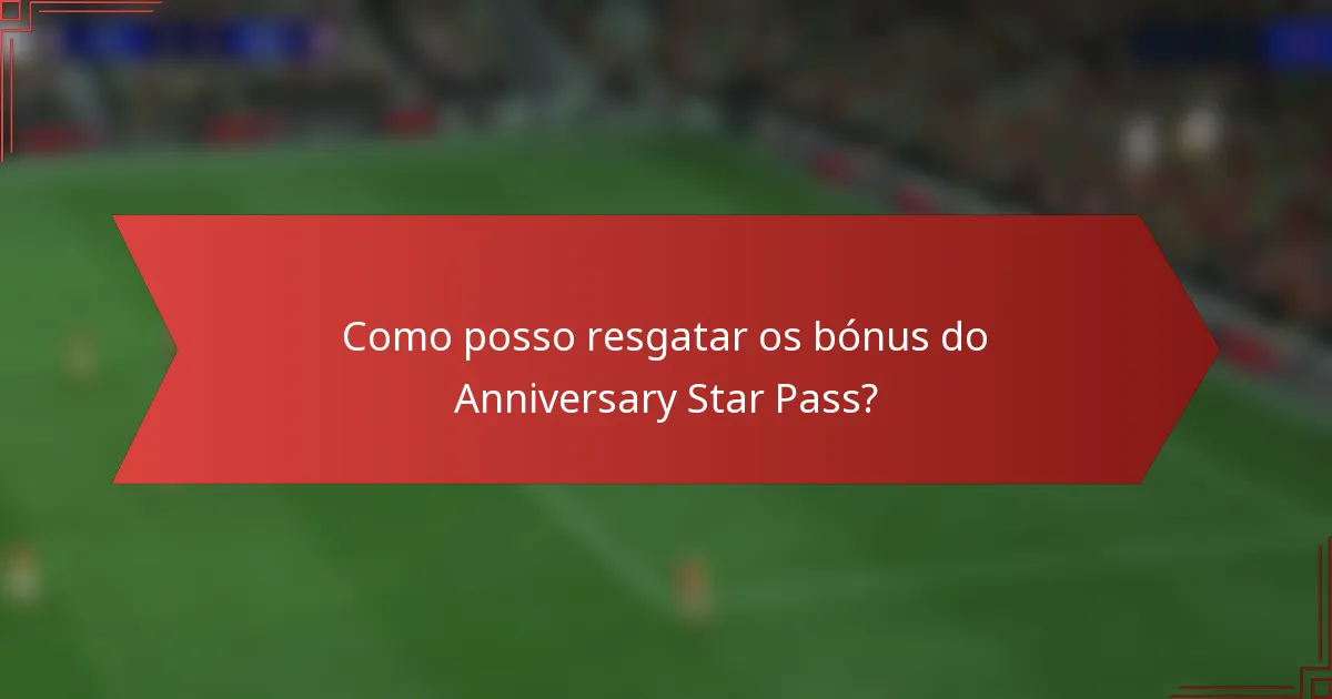 Como posso resgatar os bónus do Anniversary Star Pass?