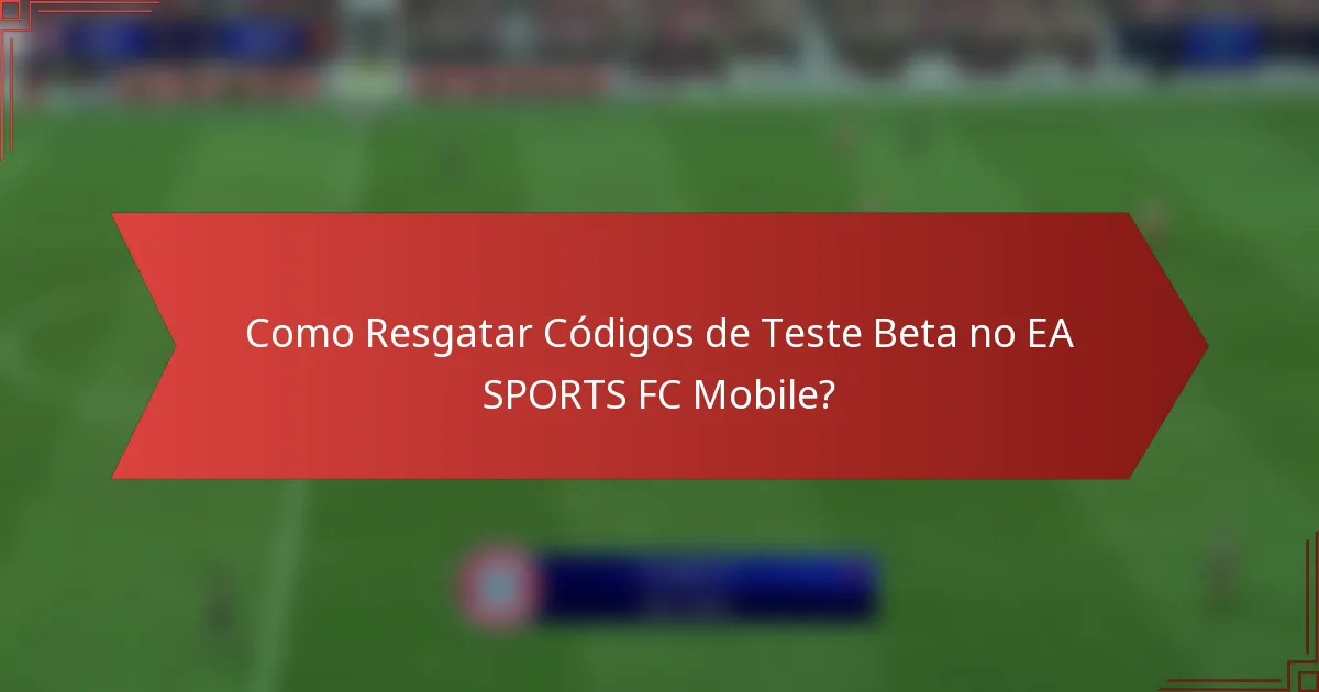Como Resgatar Códigos de Teste Beta no EA SPORTS FC Mobile?