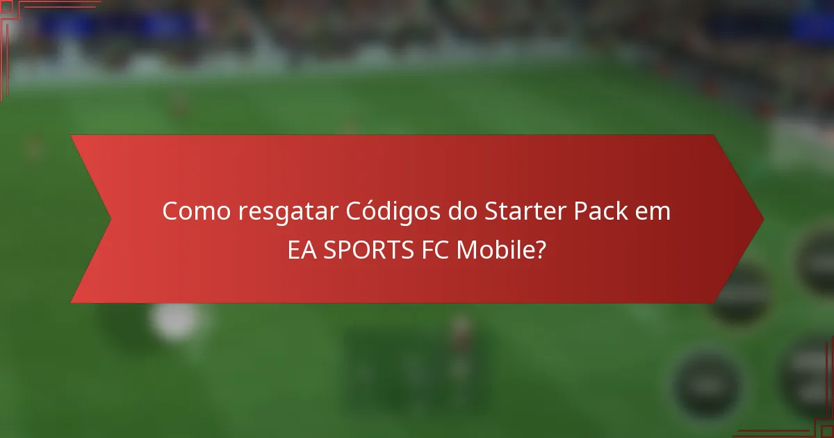Como resgatar Códigos do Starter Pack em EA SPORTS FC Mobile?