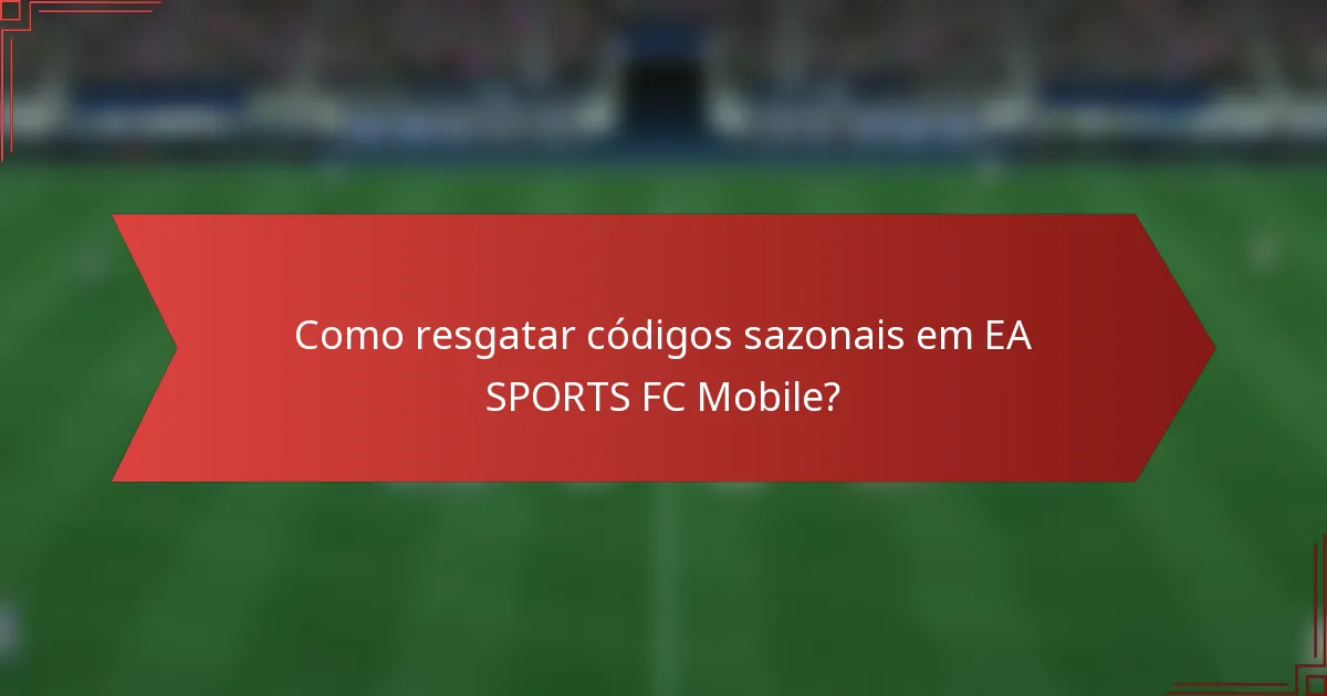 Como resgatar códigos sazonais em EA SPORTS FC Mobile?