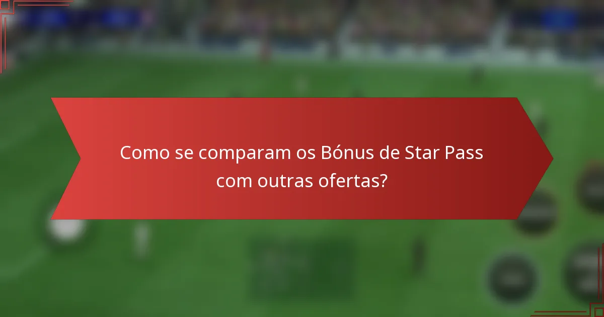 Como se comparam os Bónus de Star Pass com outras ofertas?