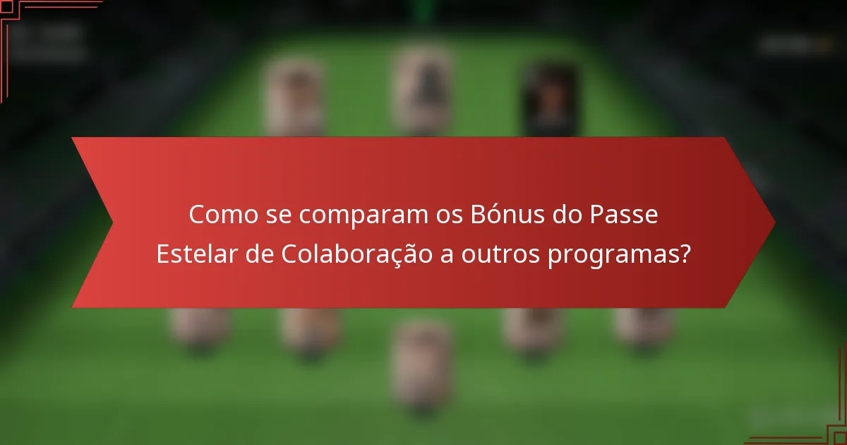 Como se comparam os Bónus do Passe Estelar de Colaboração a outros programas?