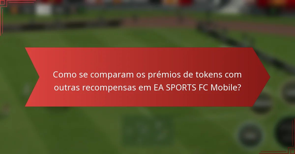 Como se comparam os prémios de tokens com outras recompensas em EA SPORTS FC Mobile?