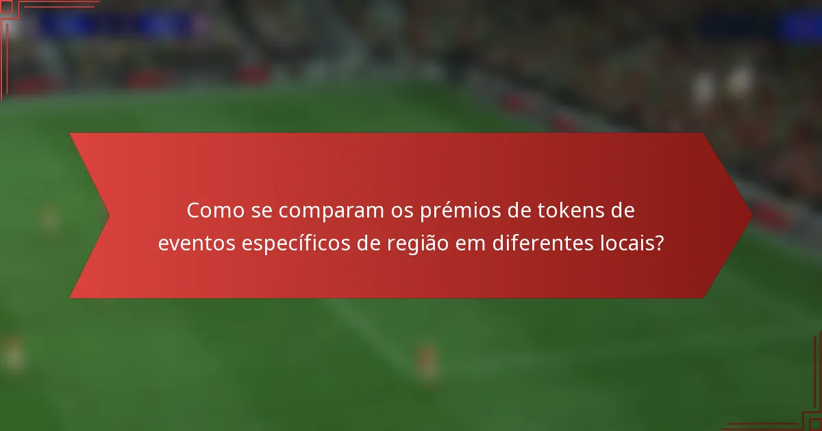 Como se comparam os prémios de tokens de eventos específicos de região em diferentes locais?