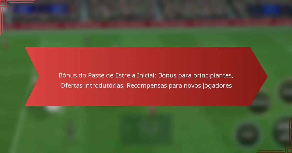 featured-image-bonus-do-passe-de-estrela-inicial-bonus-para-principiantes-ofertas-introdutorias-recompensas-para-novos-jogadores