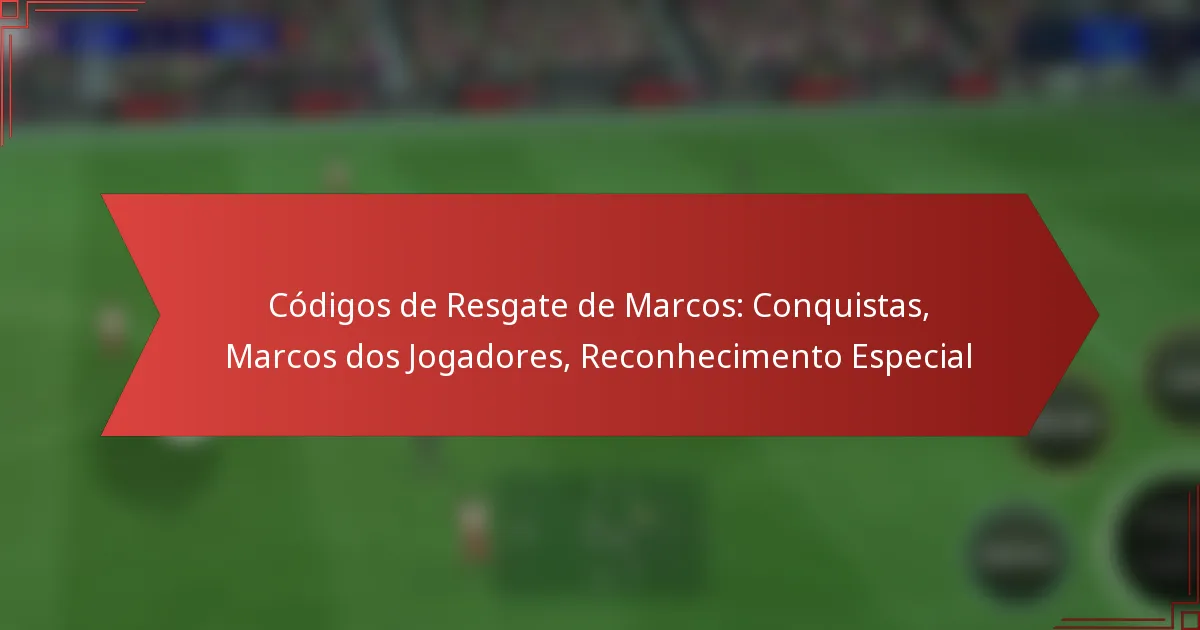 featured-image-codigos-de-resgate-de-marcos-conquistas-marcos-dos-jogadores-reconhecimento-especial