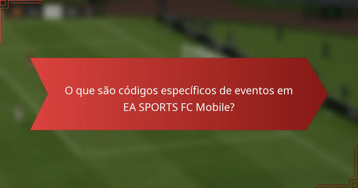 O que são códigos específicos de eventos em EA SPORTS FC Mobile?