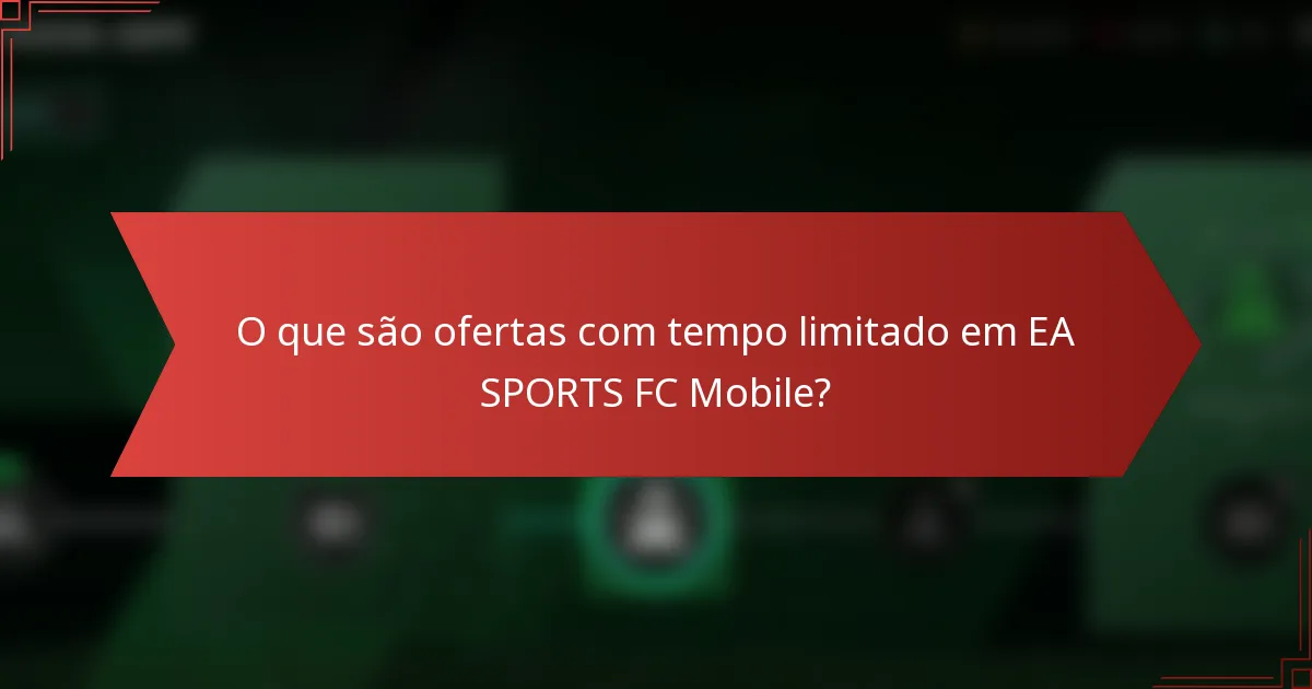 O que são ofertas com tempo limitado em EA SPORTS FC Mobile?