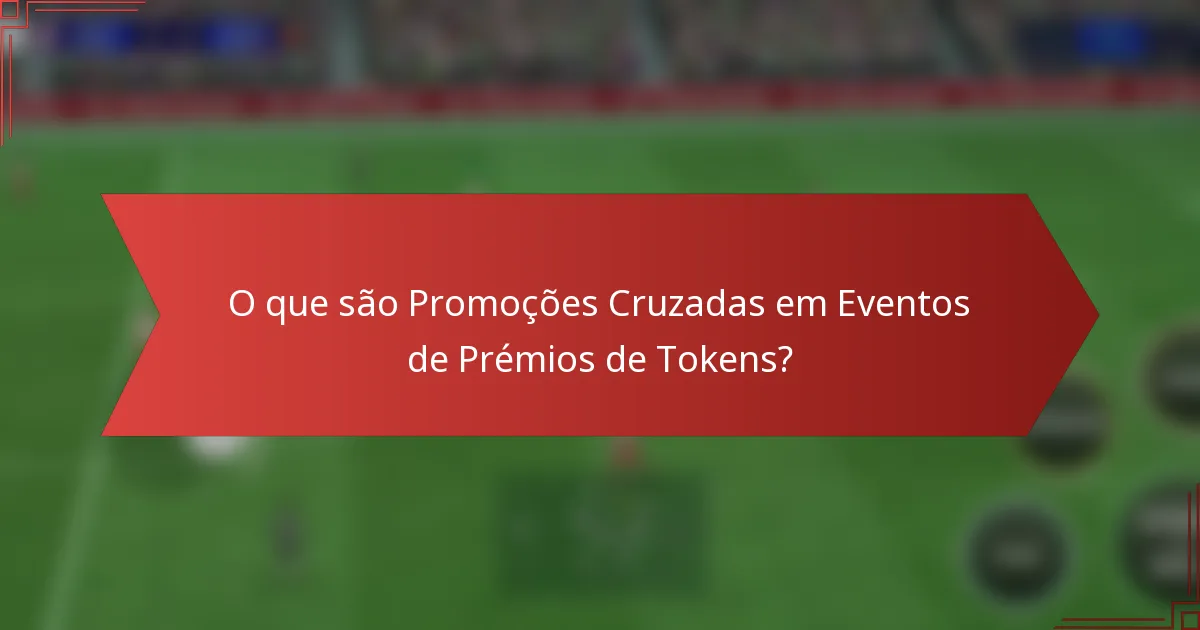 O que são Promoções Cruzadas em Eventos de Prémios de Tokens?