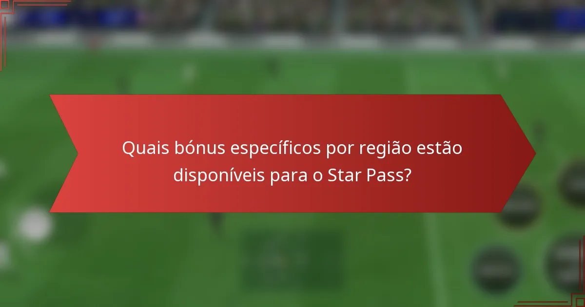 Quais bónus específicos por região estão disponíveis para o Star Pass?