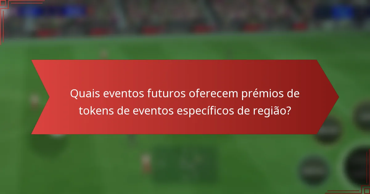 Quais eventos futuros oferecem prémios de tokens de eventos específicos de região?