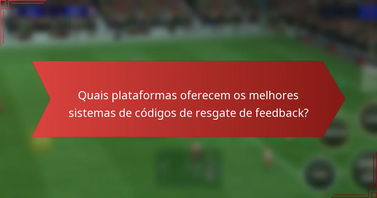 Quais plataformas oferecem os melhores sistemas de códigos de resgate de feedback?
