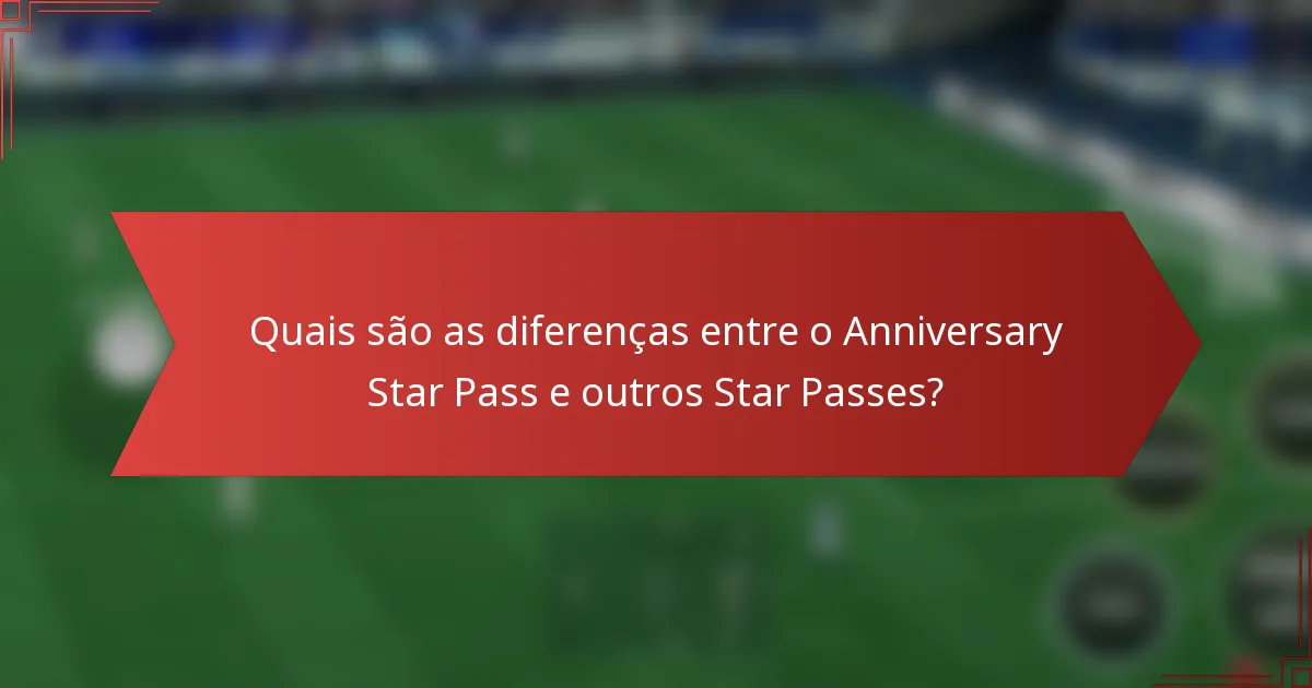 Quais são as diferenças entre o Anniversary Star Pass e outros Star Passes?
