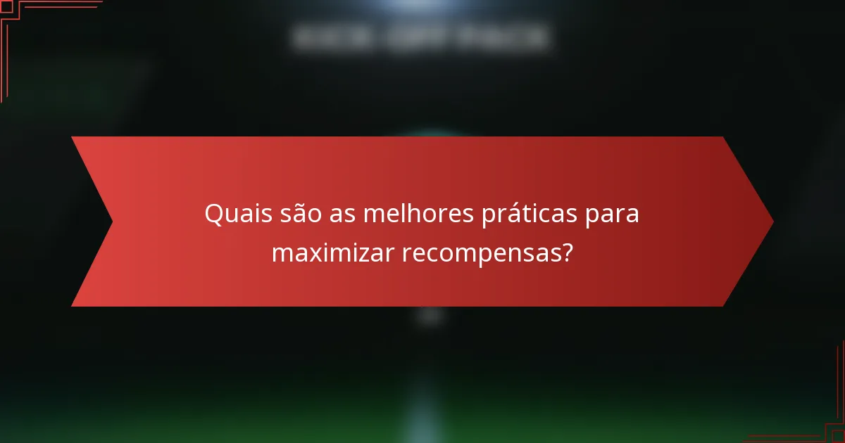 Quais são as melhores práticas para maximizar recompensas?
