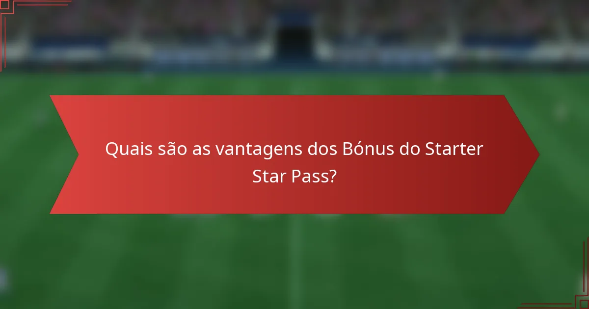 Quais são as vantagens dos Bónus do Starter Star Pass?