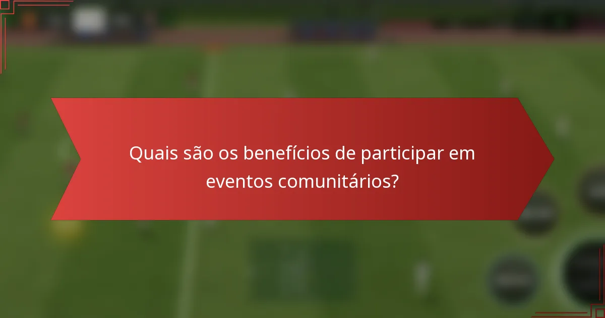 Quais são os benefícios de participar em eventos comunitários?