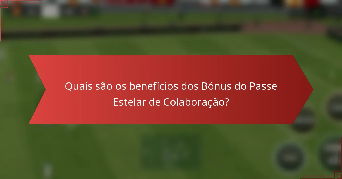 Quais são os benefícios dos Bónus do Passe Estelar de Colaboração?