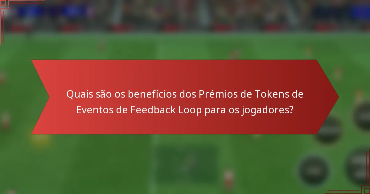 Quais são os benefícios dos Prémios de Tokens de Eventos de Feedback Loop para os jogadores?