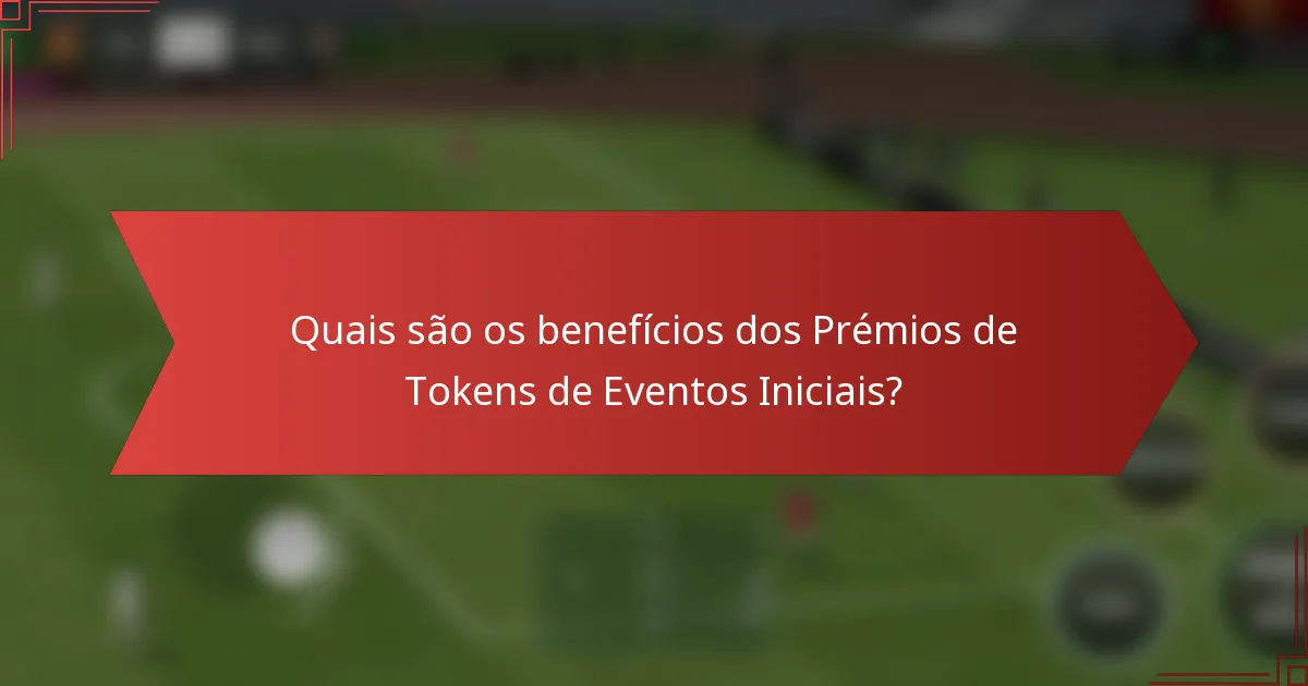 Quais são os benefícios dos Prémios de Tokens de Eventos Iniciais?