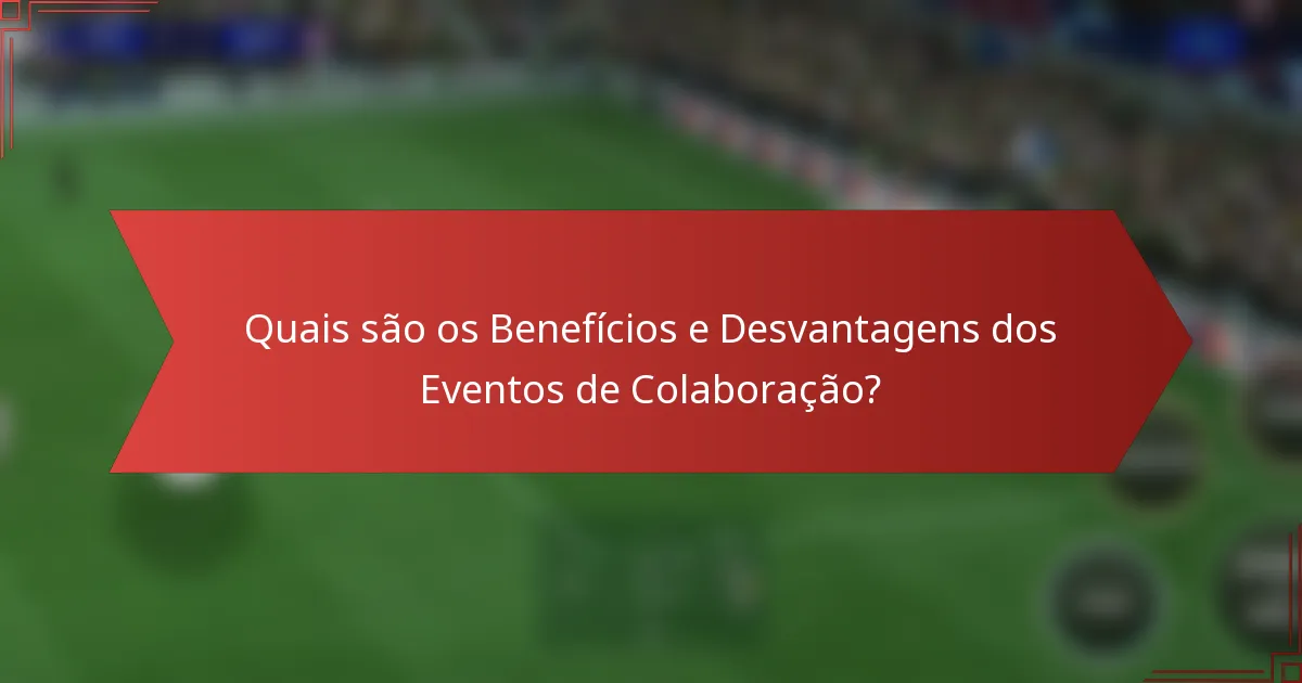 Quais são os Benefícios e Desvantagens dos Eventos de Colaboração?