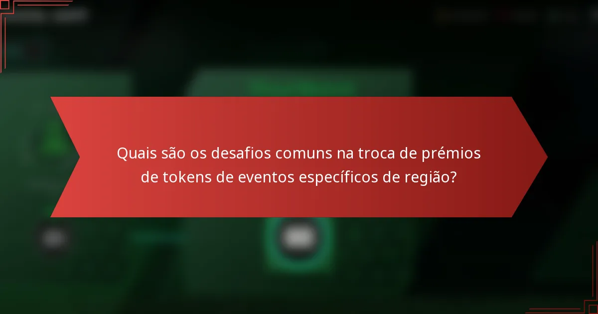 Quais são os desafios comuns na troca de prémios de tokens de eventos específicos de região?