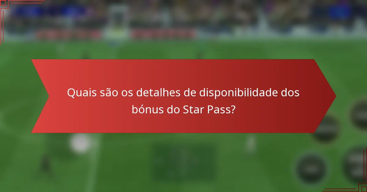 Quais são os detalhes de disponibilidade dos bónus do Star Pass?