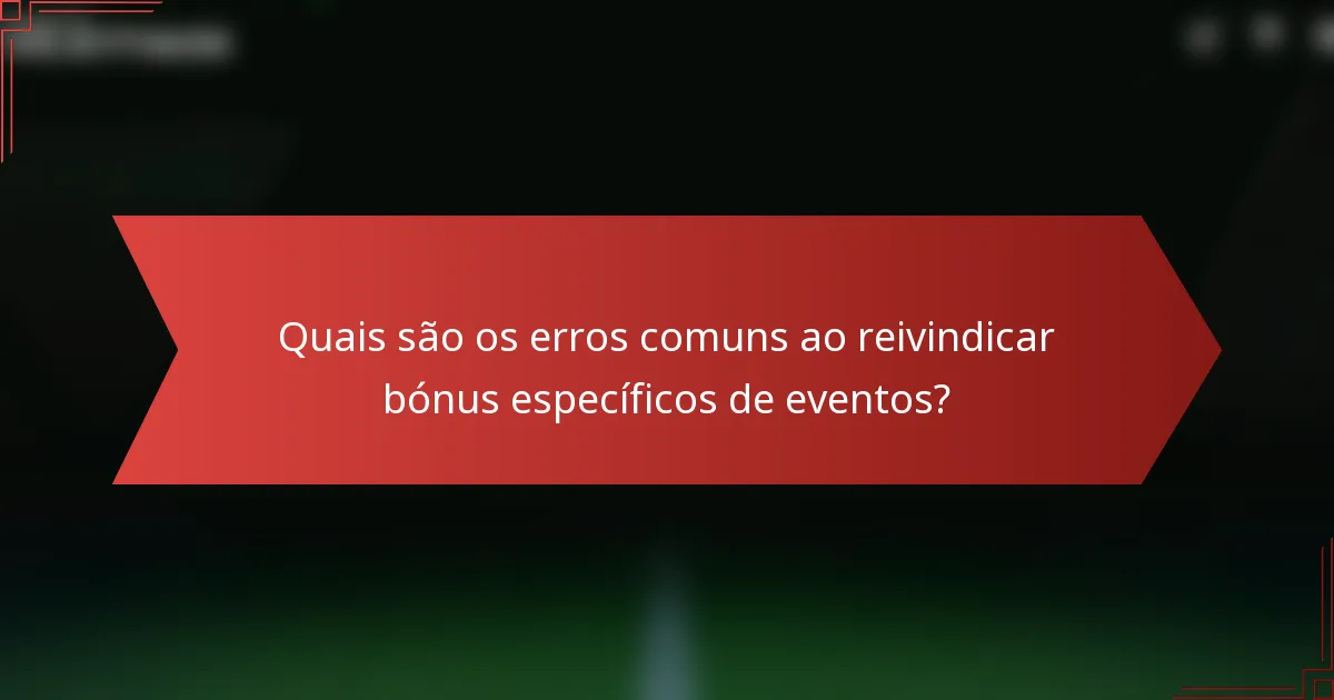 Quais são os erros comuns ao reivindicar bónus específicos de eventos?